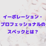 イーポレーション・プロフェッショナルのスペックとは？